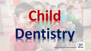 Child
Dentistry
US Dental- Center For Advanced dentistry
 