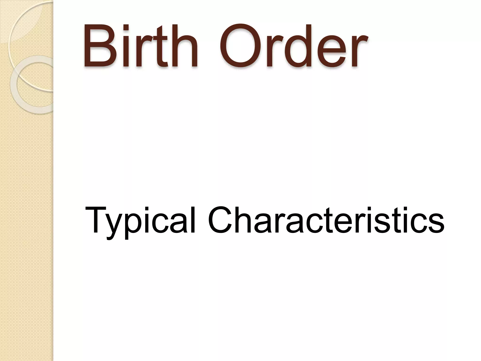 Birth Order
Typical Characteristics
 