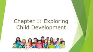 Chapter 1: Exploring
Child Development
 