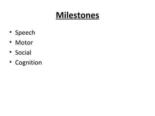 Milestones
• Speech
• Motor
• Social
• Cognition
 