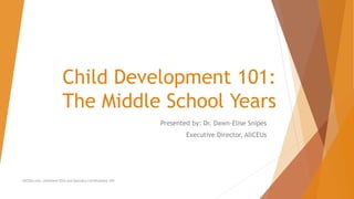 Child Development 101:
The Middle School Years
Presented by: Dr. Dawn-Elise Snipes
Executive Director, AllCEUs
AllCEUs.com Unlimited CEUs and Specialty Certifications $59
 
