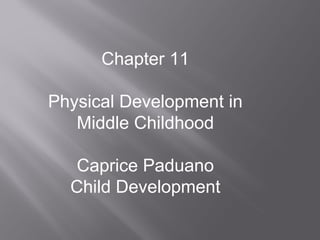 Chapter 11 Physical Development in Middle Childhood Caprice Paduano Child Development 