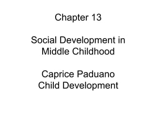 Chapter 13 Social Development in Middle Childhood Caprice Paduano Child Development 