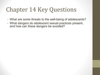 Chapter 14 Key Questions What are some threats to the well-being of adolescents? What dangers do adolescent sexual practices present, and how can these dangers be avoided? 