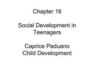 Chapter 16 Social Development in Teenagers Caprice Paduano Child Development 