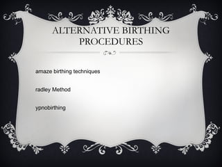ALTERNATIVE BIRTHING PROCEDURES Lamaze birthing techniques Bradley Method Hypnobirthing 