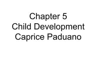 Chapter 5 Child Development Caprice Paduano 