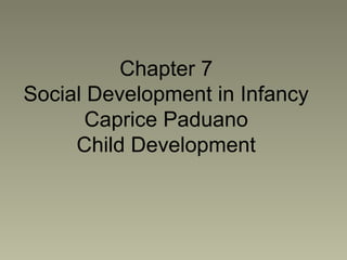 Chapter 7
Social Development in Infancy
Caprice Paduano
Child Development
 