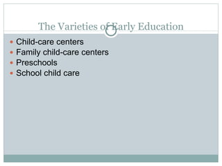 The Varieties of Early Education Child-care centers Family child-care centers Preschools School child care 