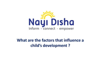 What are the factors that influence a
child’s development ?
 