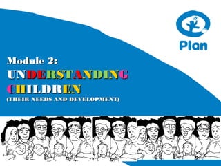 Module 2:

UNDERSTANDING
CHILDREN
(THEIR NEEDS AND DEVELOPMENT)

 
