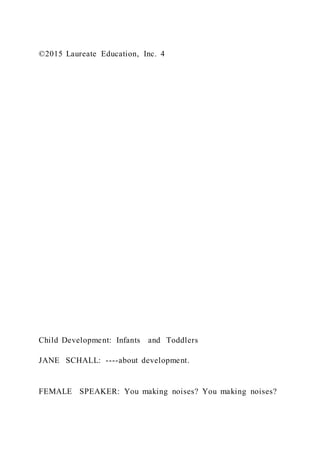 ©2015 Laureate Education, Inc. 4
Child Development: Infants and Toddlers
JANE SCHALL: ----about development.
FEMALE SPEAKER: You making noises? You making noises?
 