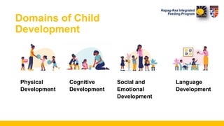 Domains of Child
Development
Language
Development
Physical
Development
Cognitive
Development
Social and
Emotional
Development
 