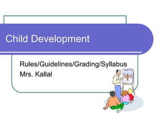 Child Development Rules/Guidelines/Grading/Syllabus Mrs. Kallal 