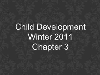 Child Development Winter 2011 Chapter 3 