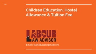 Children Education, Hostel
Allowance & Tuition Fee
Email : esipfadvisor@gmail.com
 