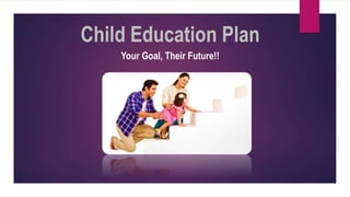 Child Education Plan
Your Goal, Their Future!!
 