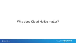 @chipchilders
Why does Cloud Native matter?