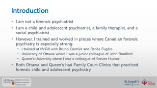• I am not a forensic psychiatrist
• I am a child and adolescent psychiatrist, a family therapist, and a
social psychiatri...
