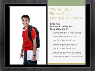 ―Parentally –
Placed‖ in
Nonpublic School
Child Find
Process, Activities, and
Evaluations must:
•   Completed in a time pe...