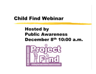 Child Find Webinar

   Hosted by
   Public Awareness
   December 8th 10:00 a.m.
 