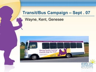 Transit/Bus Campaign – Sept . 07  <ul><li>Wayne, Kent, Genesee </li></ul>