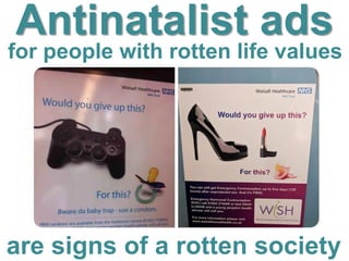 Antinatalist ads
for people with rotten life values
are signs of a rotten society
 