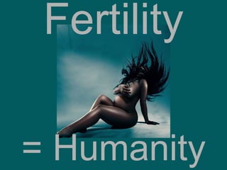 Fertility
= Humanity
 