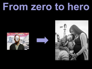 From zero to hero
 