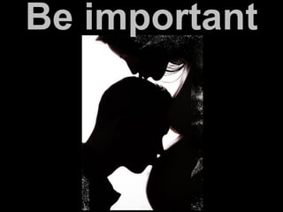 Be important
 