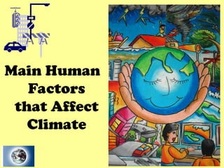 Main Human
Factors
that Affect
Climate
 