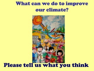 What can we do to improve
our climate?
Please tell us what you think
 