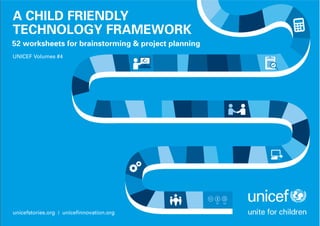 1
unicefstories.org | unicefinnovation.org
UNICEF Volumes #4
52 worksheets for brainstorming & project planning
A CHILD FRIENDLY
TECHNOLOGY FRAMEWORK
BY SA
 