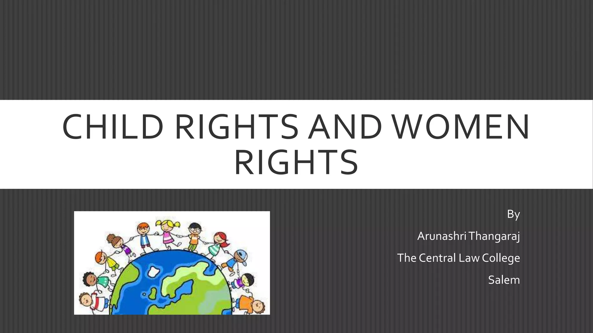 CHILD RIGHTS AND WOMEN
RIGHTS
By
ArunashriThangaraj
The Central Law College
Salem