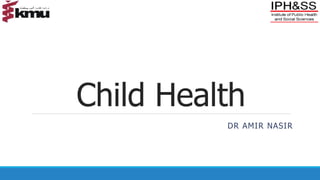 Child Health
DR AMIR NASIR
 
