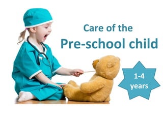 Care of the
Pre-school child
1-4
years
 