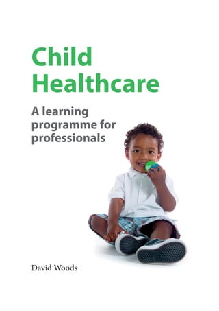 Child
Healthcare
A learning
programme for
professionals




David Woods
 