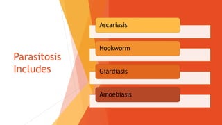 Parasitosis
Includes
Ascariasis
Hookworm
Giardiasis
Amoebiasis
 