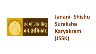 Janani- Shishu
Suraksha
Karyakram
(JSSK)
 