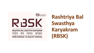 Rashtriya Bal
Swasthya
Karyakram
(RBSK)
 