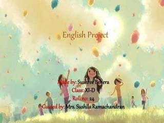English Project
Made by: Sushree Behera
Class: XI-D
Roll no: 24
Guided by: Mrs. SushilaRamachandran
 