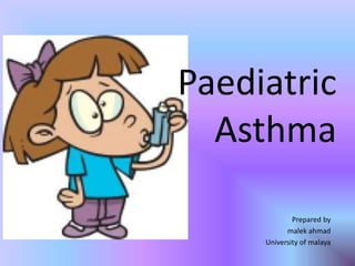 Paediatric
Asthma
Prepared by
malek ahmad
University of malaya
 