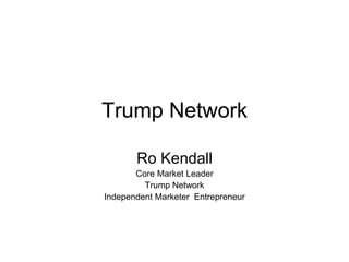 Trump Network Ro Kendall Core Market Leader Trump Network Independent Marketer  Entrepreneur 