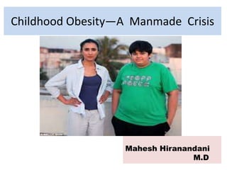 Childhood Obesity—A Manmade Crisis
Mahesh Hiranandani
M.D
 