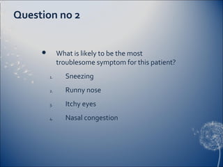 Question no 2


             What is likely to be the most
              troublesome symptom for this patient?
         1...