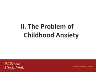 10
II. The Problem of
Childhood Anxiety
 