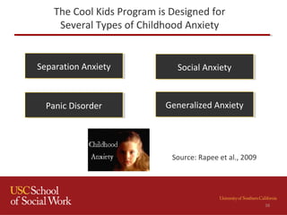 The Cool Kids Program is Designed for
Several Types of Childhood Anxiety
Generalized AnxietyGeneralized Anxiety
Social AnxietySocial Anxiety
Panic DisorderPanic Disorder
Separation AnxietySeparation Anxiety
38
Source: Rapee et al., 2009
 