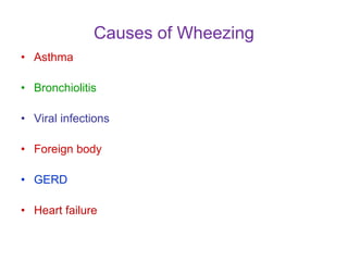 Causes of Wheezing
• Asthma
• Bronchiolitis
• Viral infections
• Foreign body
• GERD
• Heart failure
 