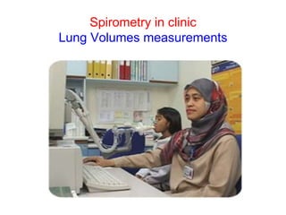 Spirometry in clinic
Lung Volumes measurements
 