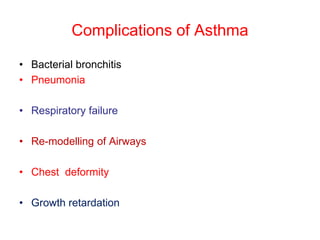Complications of Asthma
• Bacterial bronchitis
• Pneumonia
• Respiratory failure
• Re-modelling of Airways
• Chest deformity
• Growth retardation
 